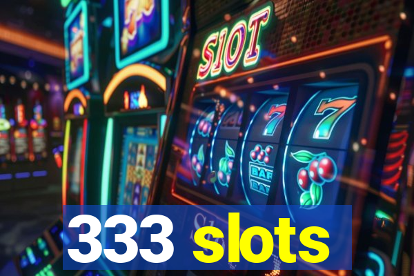 333 slots